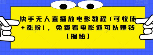 快手无人直播放电影教程(可收徒+涨粉)，免费看电影还可以赚钱【视频+全套素材】网创吧-网创项目资源站-副业项目-创业项目-搞钱项目网创吧