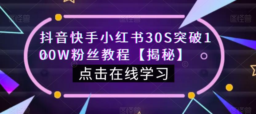 抖音快手小红书30S突破100W粉丝教程【揭秘】网创吧-网创项目资源站-副业项目-创业项目-搞钱项目网创吧