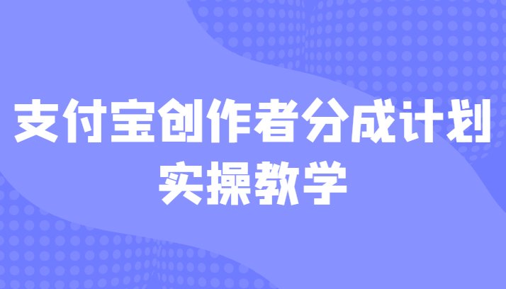 支付宝创作者分成计划实操教学，平台起步不久入局好选择！网创吧-网创项目资源站-副业项目-创业项目-搞钱项目网创吧