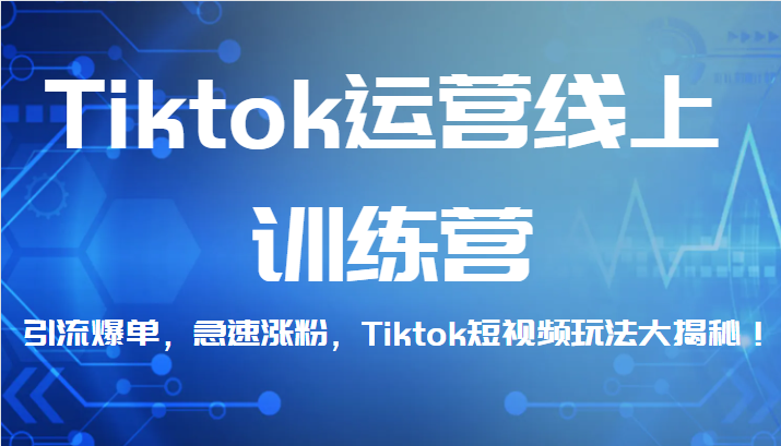 Tiktok运营线上训练营,引流爆单,急速涨粉,Tiktok短视频玩法大揭秘!网创吧-网创项目资源站-副业项目-创业项目-搞钱项目网创吧