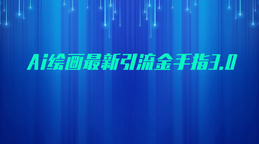 AI绘画最新引流金手指3.0,可靠的流量变现方式,小白日入200+网创吧-网创项目资源站-副业项目-创业项目-搞钱项目网创吧