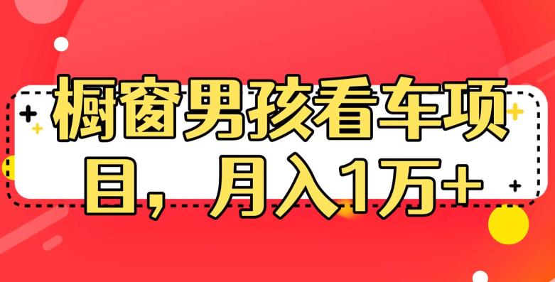 定制橱窗男孩看车图片，月入1w+【揭秘】网创吧-网创项目资源站-副业项目-创业项目-搞钱项目网创吧