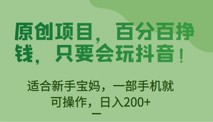 原创项目，百分百挣钱，只要会玩抖音，适合新手宝妈，一部手机就可操作，日入200+网创吧-网创项目资源站-副业项目-创业项目-搞钱项目网创吧