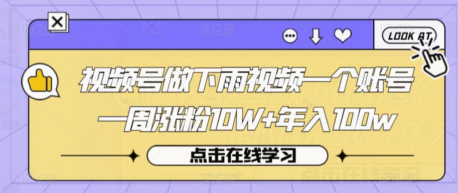 视频号做下雨视频一个账号一周涨粉10W+年入100w【揭秘】网创吧-网创项目资源站-副业项目-创业项目-搞钱项目网创吧