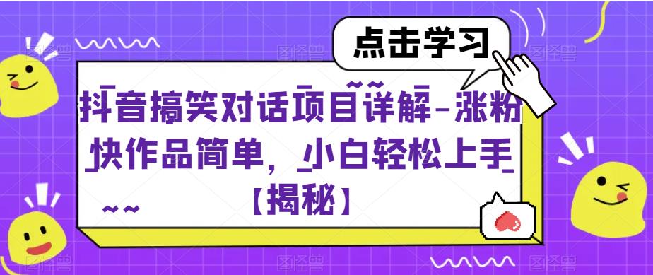 抖音搞笑对话项目详解-涨粉快作品简单，小白轻松上手【揭秘】网创吧-网创项目资源站-副业项目-创业项目-搞钱项目网创吧