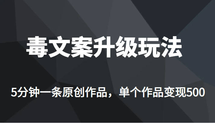 高端专业升级新玩法，毒文案流量爆炸，5分钟一条原创作品，单个作品轻轻松松变现500网创吧-网创项目资源站-副业项目-创业项目-搞钱项目网创吧