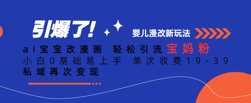 ai宝宝改漫画，轻松引流宝妈粉，小白0基础易上手，单次收费19-39，私域再次变现+【揭秘】网创吧-网创项目资源站-副业项目-创业项目-搞钱项目网创吧