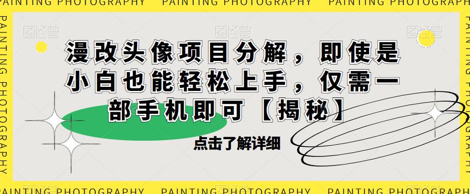漫改头像项目分解，即使是小白也能轻松上手，仅需一部手机即可【揭秘】网创吧-网创项目资源站-副业项目-创业项目-搞钱项目网创吧