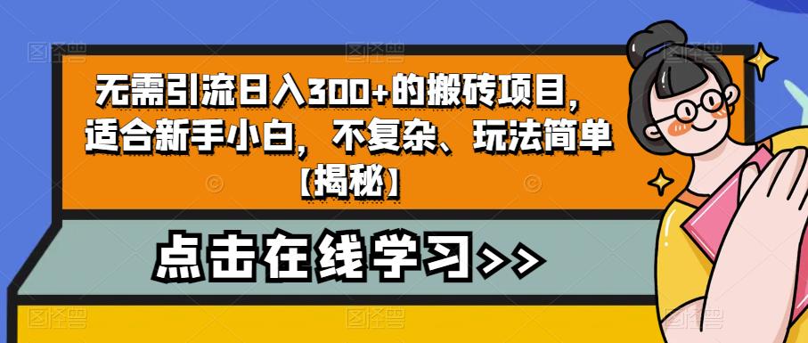 无需引流日入300+的搬砖项目，适合新手小白，不复杂、玩法简单【揭秘】网创吧-网创项目资源站-副业项目-创业项目-搞钱项目网创吧