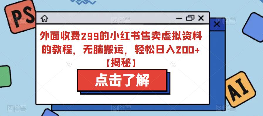 外面收费299的小红书售卖虚拟资料的教程，无脑搬运，轻松日入200+【揭秘】网创吧-网创项目资源站-副业项目-创业项目-搞钱项目网创吧