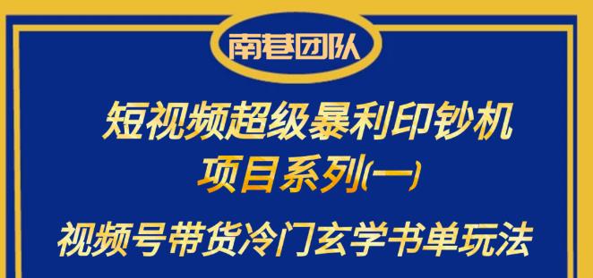 南巷老师·短视频超级暴利印钞机项目系列（一），视频号带货冷门玄学书单玩法网创吧-网创项目资源站-副业项目-创业项目-搞钱项目网创吧