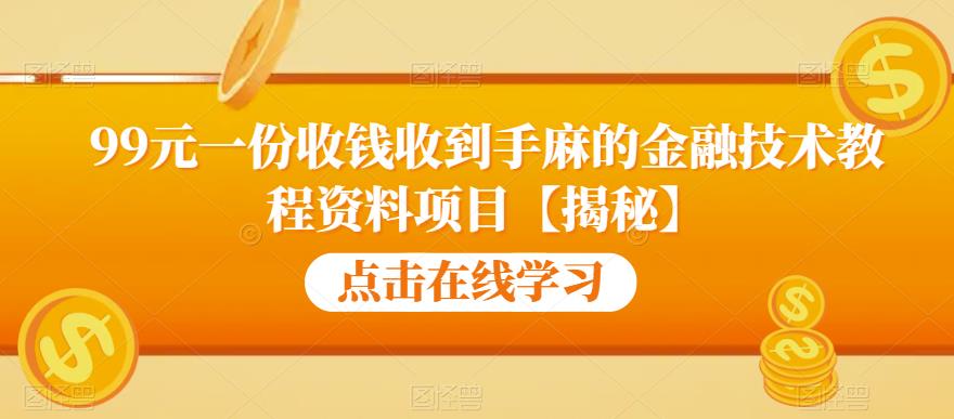 99元一份收钱收到手麻的金融技术教程资料项目【揭秘】网创吧-网创项目资源站-副业项目-创业项目-搞钱项目网创吧