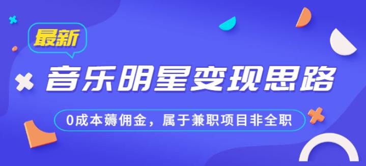 某公众号付费文章《音乐明星变现思路，0成本薅佣金，属于兼职项目非全职》网创吧-网创项目资源站-副业项目-创业项目-搞钱项目网创吧
