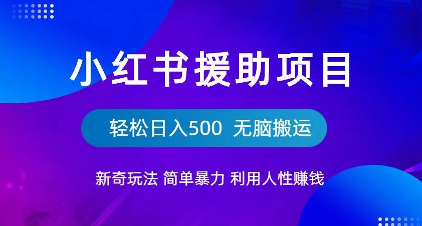 小红书援助项目新奇玩法，简单暴力，无脑搬运轻松日入500【揭秘】网创吧-网创项目资源站-副业项目-创业项目-搞钱项目网创吧