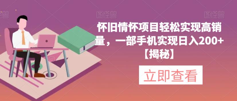 怀旧情怀项目轻松实现高销量，一部手机实现日入200+【揭秘】网创吧-网创项目资源站-副业项目-创业项目-搞钱项目网创吧