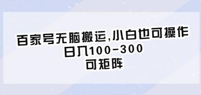 百家号无脑搬运，小白也可操作，日入100-300，可矩阵【仅揭秘】网创吧-网创项目资源站-副业项目-创业项目-搞钱项目网创吧
