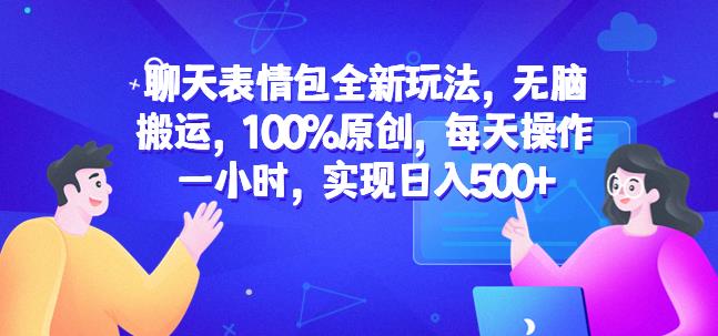 聊天表情包全新玩法，无脑搬运，100%原创，每天操作一小时，实现日入500+【揭秘】网创吧-网创项目资源站-副业项目-创业项目-搞钱项目网创吧