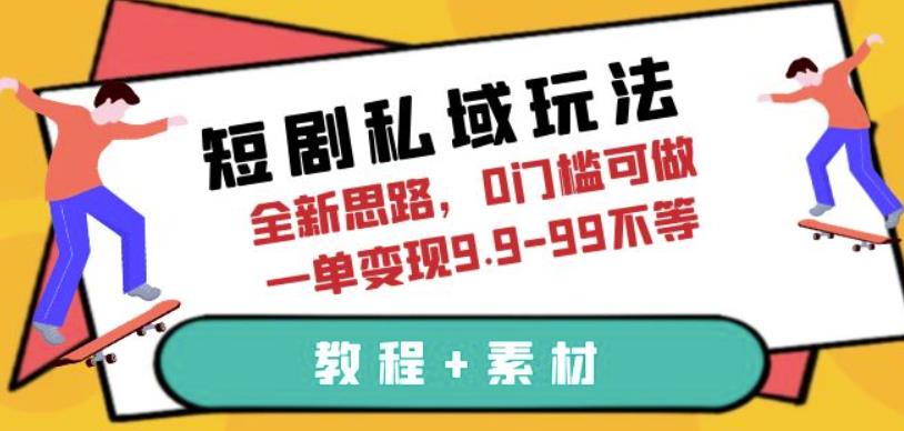 短剧私域玩法，全新思路，0门槛可做，一单变现9.9-99不等（教程+素材）【揭秘】网创吧-网创项目资源站-副业项目-创业项目-搞钱项目网创吧