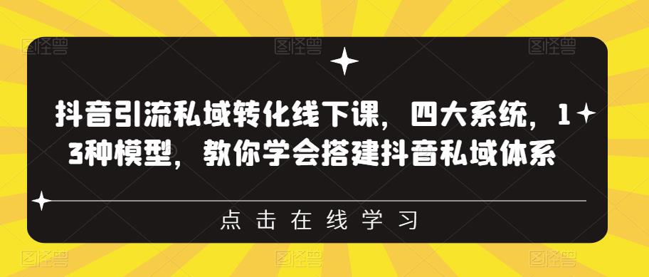 抖音引流私域转化线下课，四大系统，13种模型，教你学会搭建抖音私域体系‎网创吧-网创项目资源站-副业项目-创业项目-搞钱项目网创吧