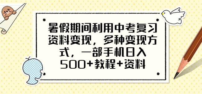 暑假期间利用中考复习资料变现，多种变现方式，一部手机日入500+教程+资料【揭秘】网创吧-网创项目资源站-副业项目-创业项目-搞钱项目网创吧