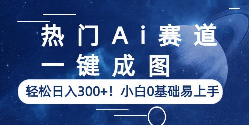 热门Ai赛道，一键成图，轻松日入300+！小白0基础易上手【揭秘】网创吧-网创项目资源站-副业项目-创业项目-搞钱项目网创吧