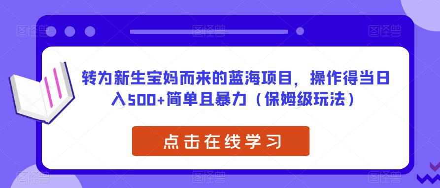 转为新生宝妈而来的蓝海项目,操作得当日入500+简单且暴力(保姆级玩法)【揭秘】网创吧-网创项目资源站-副业项目-创业项目-搞钱项目网创吧