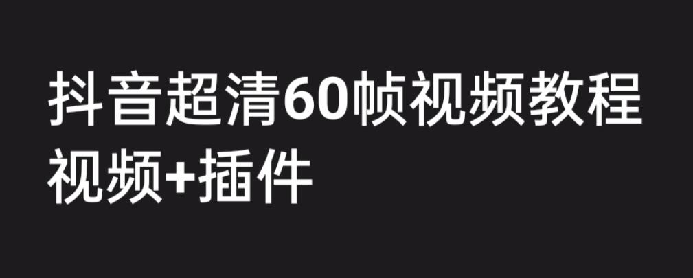 外面收费2300的抖音高清60帧视频教程，保证你能学会如何制作视频（教程+插件）网创吧-网创项目资源站-副业项目-创业项目-搞钱项目网创吧