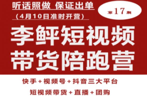 李鲆第17期短视频带货陪跑营，听话照做保证出单（短视频带货+直播+团购）网创吧-网创项目资源站-副业项目-创业项目-搞钱项目网创吧