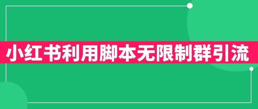 小红书利用脚本无限群引流日引创业粉300+【揭秘】网创吧-网创项目资源站-副业项目-创业项目-搞钱项目网创吧