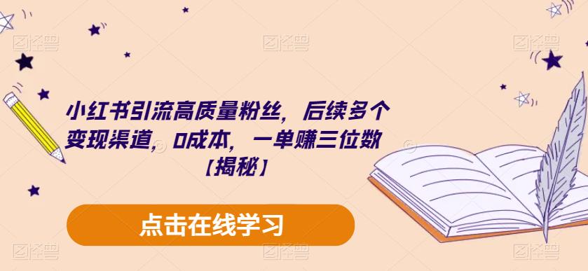 小红书引流高质量粉丝，后续多个变现渠道，0成本，一单赚三位数【揭秘】网创吧-网创项目资源站-副业项目-创业项目-搞钱项目网创吧