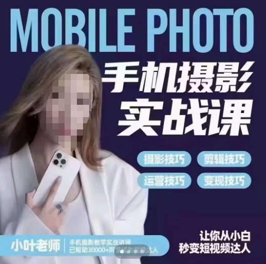 小叶老师手机摄影实战课，一部手机创造摄影剪切美学，让你从小白秒变短视频达人（思维+实操）网创吧-网创项目资源站-副业项目-创业项目-搞钱项目网创吧