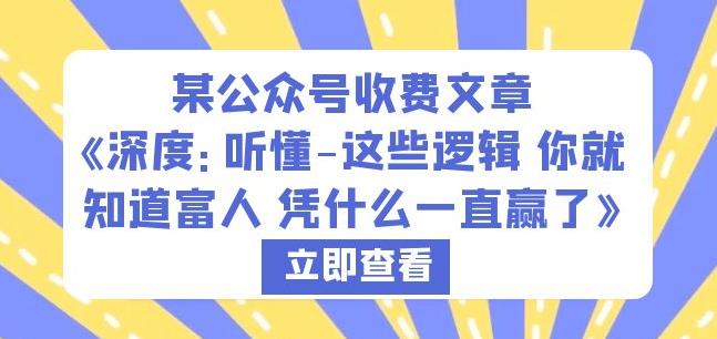 某公众号收费文章《深度：听懂-这些逻辑你就知道富人凭什么一直赢了》网创吧-网创项目资源站-副业项目-创业项目-搞钱项目网创吧
