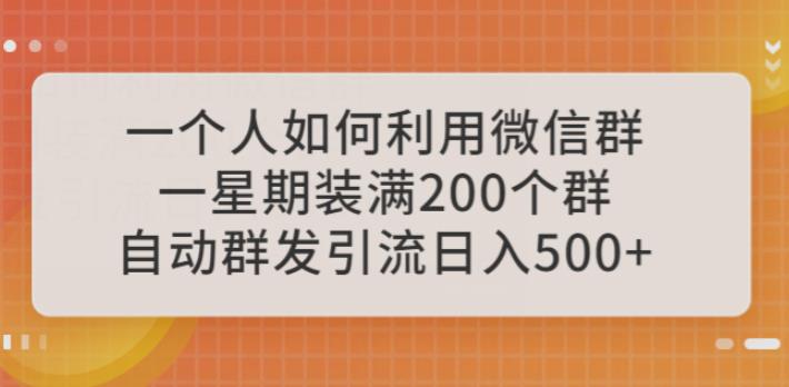 一个人如何利用微信群自动群发引流，一星期装满200个群，日入500+【揭秘】网创吧-网创项目资源站-副业项目-创业项目-搞钱项目网创吧