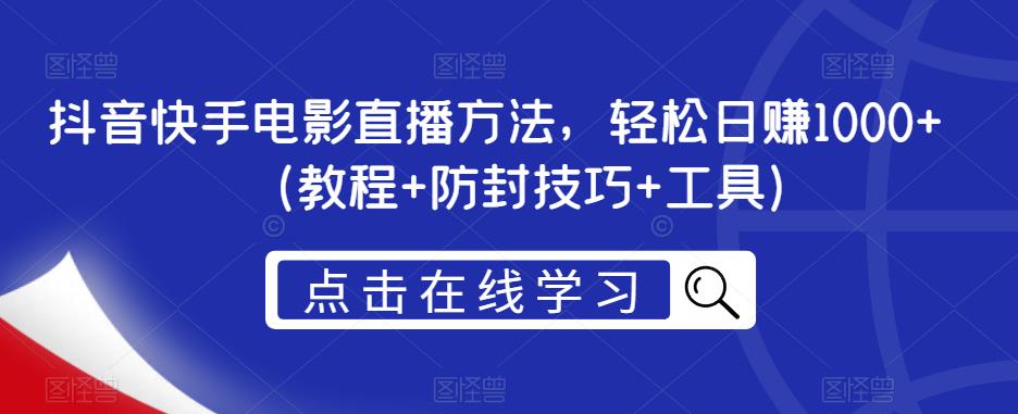 抖音快手电影直播方法，轻松日赚1000+（教程+防封技巧+工具）网创吧-网创项目资源站-副业项目-创业项目-搞钱项目网创吧