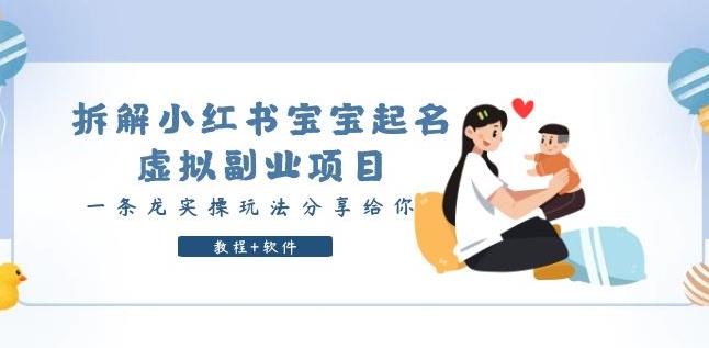 拆解小红书宝宝起名虚拟副业项目，一条龙实操玩法分享给你（教程+软件）网创吧-网创项目资源站-副业项目-创业项目-搞钱项目网创吧