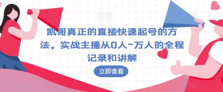 凯哥真正的直接快速起号的方法，实战主播从0人-万人的全程记录和讲解网创吧-网创项目资源站-副业项目-创业项目-搞钱项目网创吧