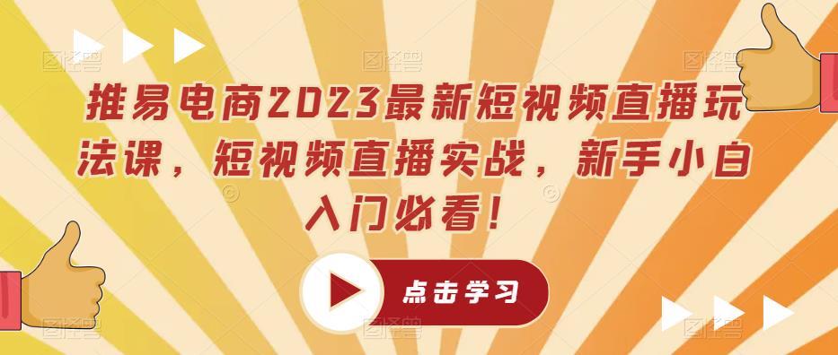 推易电商2023最新短视频直播玩法课，短视频直播实战，新手小白入门必看！网创吧-网创项目资源站-副业项目-创业项目-搞钱项目网创吧