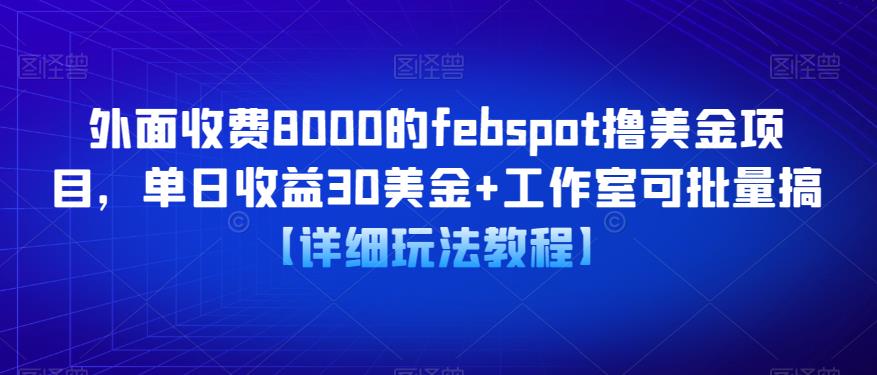 外面收费8000的febspot撸美金项目，单日收益30美金+工作室可批量搞【详细玩法教程】网创吧-网创项目资源站-副业项目-创业项目-搞钱项目网创吧