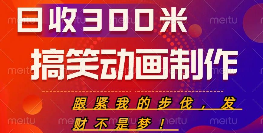 搞笑动画制作项目，搞笑动画发财秘诀，日收300米【揭秘】网创吧-网创项目资源站-副业项目-创业项目-搞钱项目网创吧