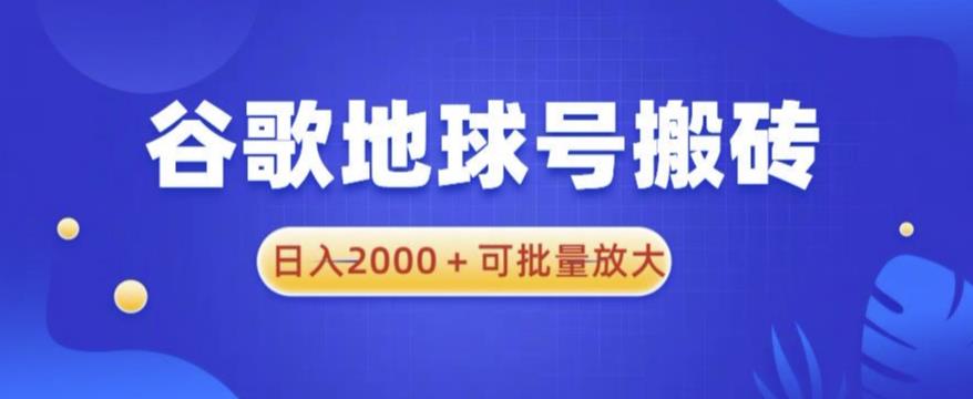 谷歌地球号搬砖项目，日入2000+可批量放大【揭秘】网创吧-网创项目资源站-副业项目-创业项目-搞钱项目网创吧