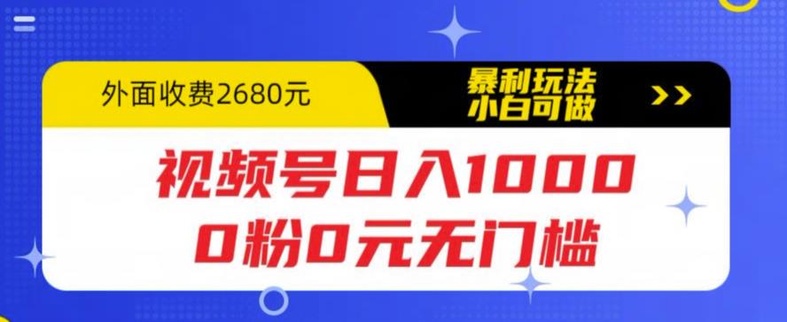 视频号日入1000，0粉0元无门槛，暴利玩法，小白可做，拆解教程【揭秘】网创吧-网创项目资源站-副业项目-创业项目-搞钱项目网创吧