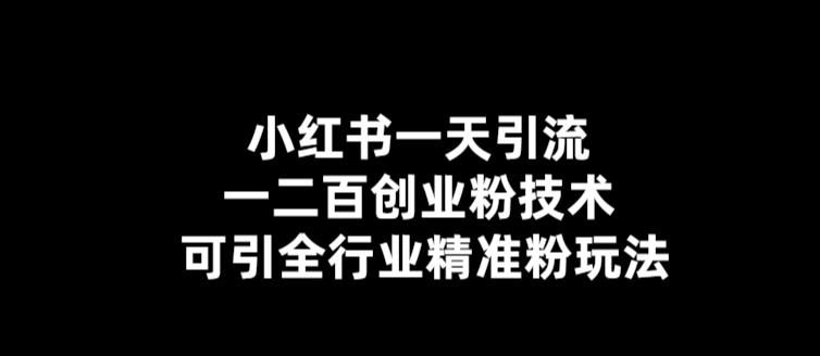 小红书一天引流一二百创业粉技术，可引全行业精准粉玩法【仅揭秘】网创吧-网创项目资源站-副业项目-创业项目-搞钱项目网创吧