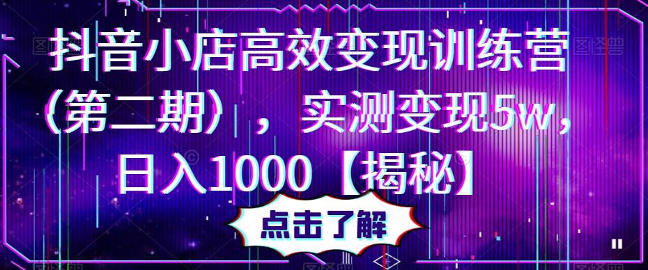 抖音小店高效变现训练营,实测变现5w,日入1000【揭秘】网创吧-网创项目资源站-副业项目-创业项目-搞钱项目网创吧