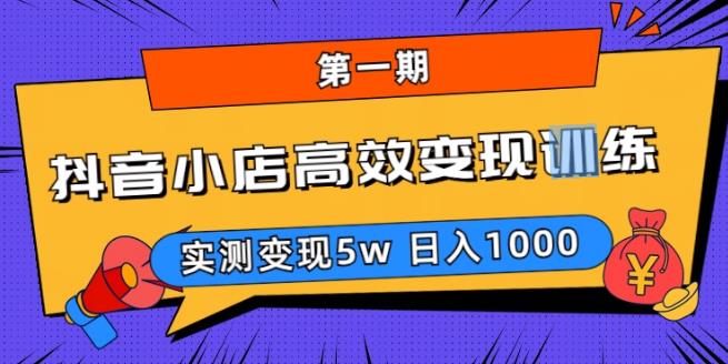 抖音小店高效变现训练营,实测变现5w，日入1000【揭秘】网创吧-网创项目资源站-副业项目-创业项目-搞钱项目网创吧