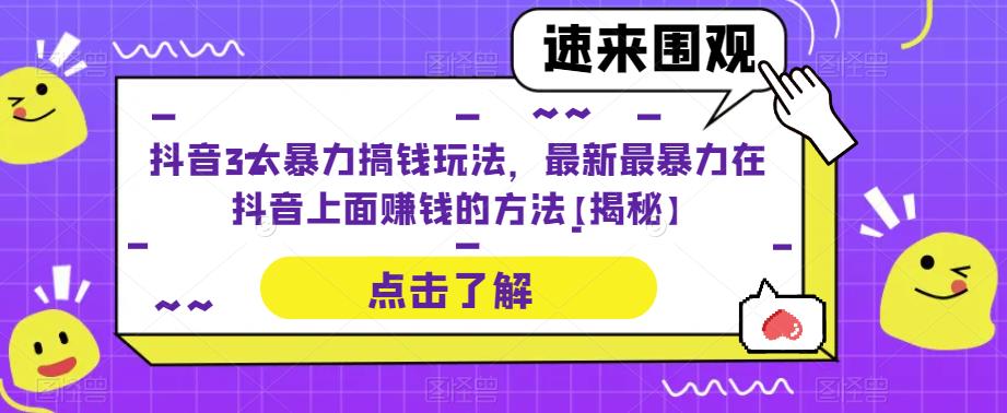 抖音3大暴力搞钱玩法,最新最暴力在抖音上面赚钱的方法【揭秘】网创吧-网创项目资源站-副业项目-创业项目-搞钱项目网创吧