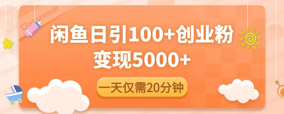 闲鱼引流精准创业粉，每天20分钟，日引流100+，变现5000+网创吧-网创项目资源站-副业项目-创业项目-搞钱项目网创吧