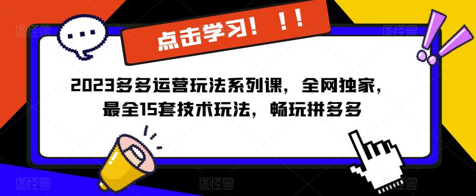 2023拼多多运营玩法系列课，全网独家，​最全15套技术玩法，畅玩拼多多网创吧-网创项目资源站-副业项目-创业项目-搞钱项目网创吧