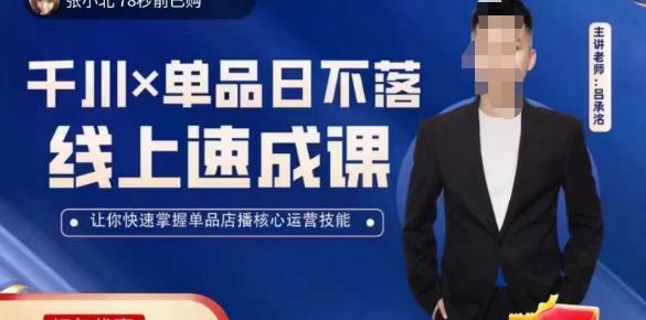 吕承洺千川*单品日不落线上速成课，快速提升千川认知，掌握单品店播核心运营技能网创吧-网创项目资源站-副业项目-创业项目-搞钱项目网创吧