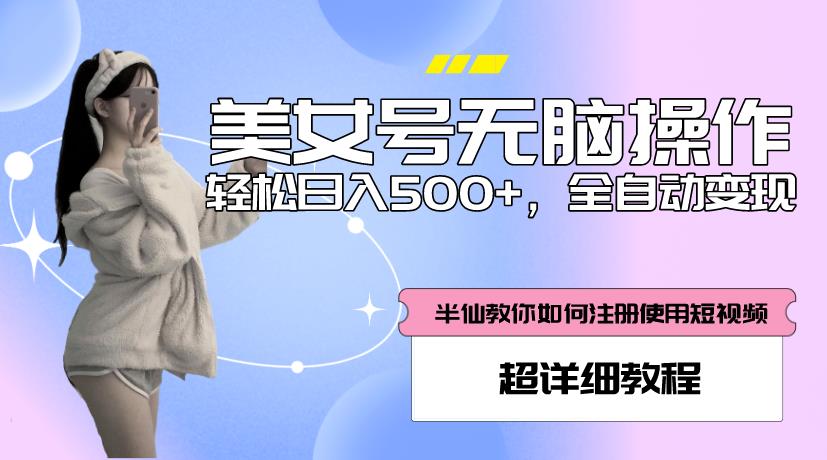 美女号无脑操作,轻松日入500+,全自动变现,超详细教程网创吧-网创项目资源站-副业项目-创业项目-搞钱项目网创吧