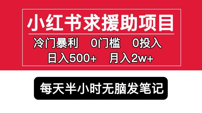 小红书求援助项目，冷门但暴利0门槛无脑发笔记日入500+月入2w可多号操作网创吧-网创项目资源站-副业项目-创业项目-搞钱项目网创吧